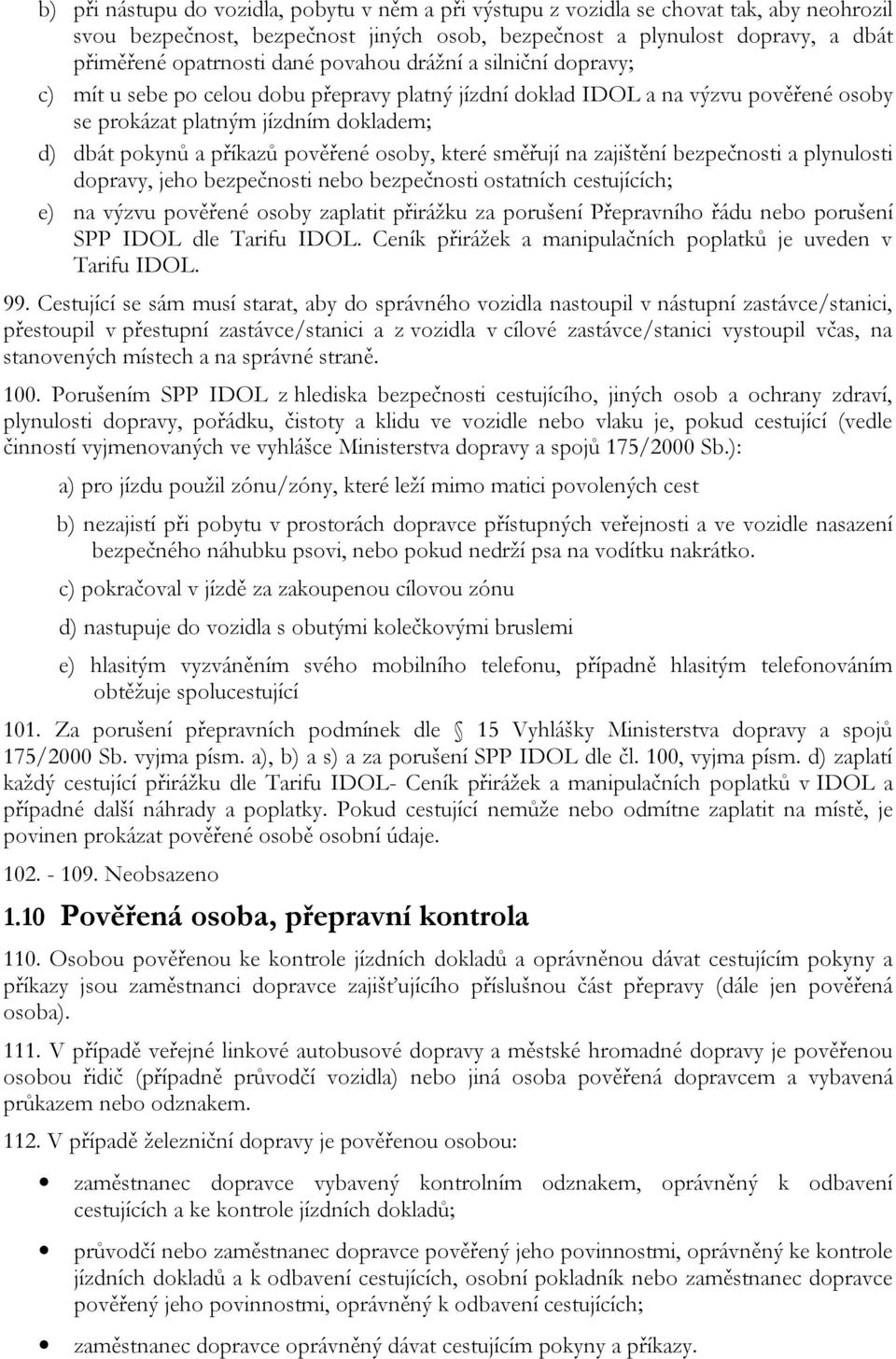 osoby, které směřují na zajištění bezpečnosti a plynulosti dopravy, jeho bezpečnosti nebo bezpečnosti ostatních cestujících; e) na výzvu pověřené osoby zaplatit přirážku za porušení Přepravního řádu