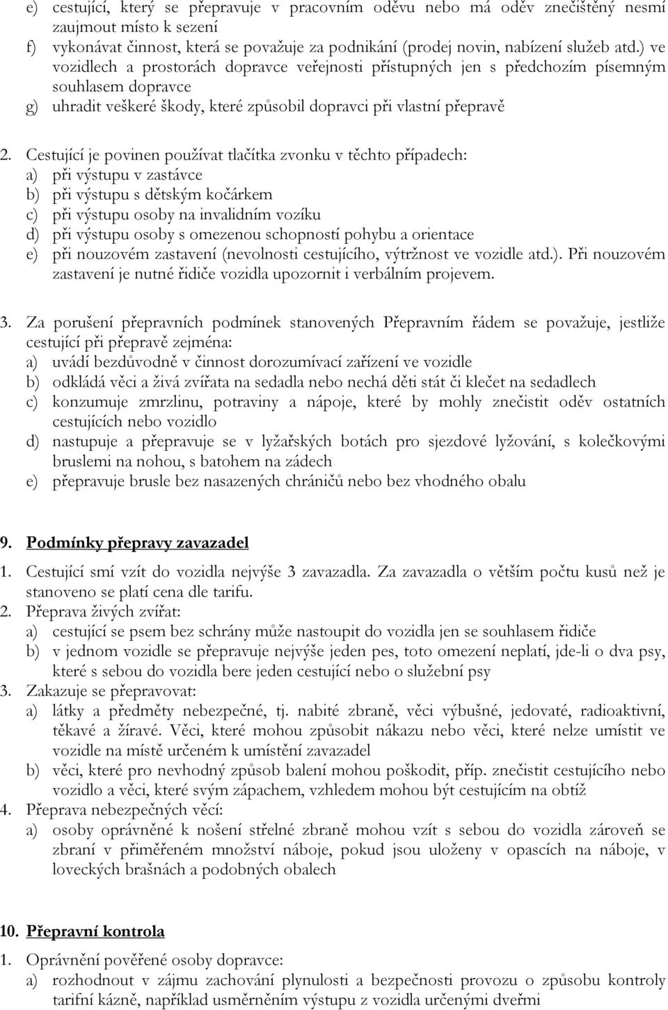 Cestující je povinen používat tlačítka zvonku v těchto případech: a) při výstupu v zastávce b) při výstupu s dětským kočárkem c) při výstupu osoby na invalidním vozíku d) při výstupu osoby s omezenou