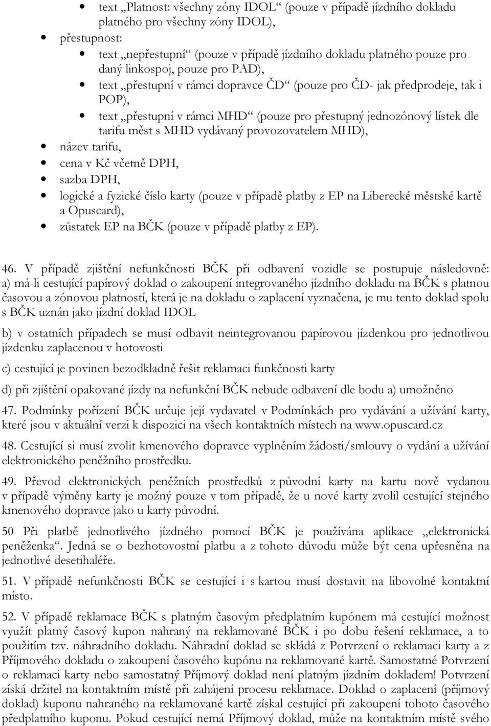 provozovatelem MHD), název tarifu, cena v Kč včetně DPH, sazba DPH, logické a fyzické číslo karty (pouze v případě platby z EP na Liberecké městské kartě a Opuscard), zůstatek EP na BČK (pouze v