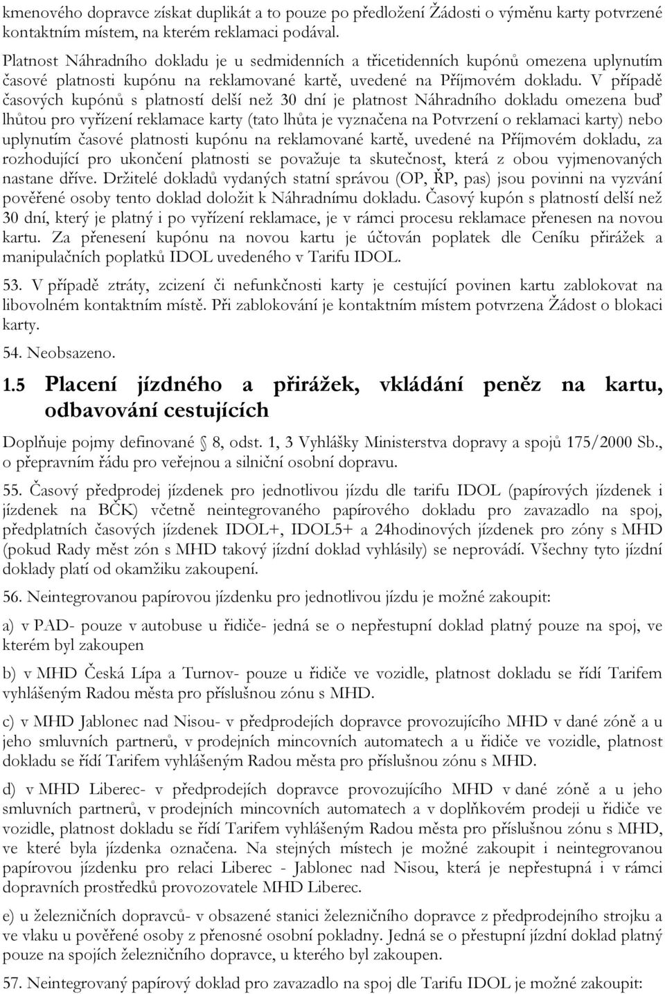 V případě časových kupónů s platností delší než 30 dní je platnost Náhradního dokladu omezena buď lhůtou pro vyřízení reklamace karty (tato lhůta je vyznačena na Potvrzení o reklamaci karty) nebo