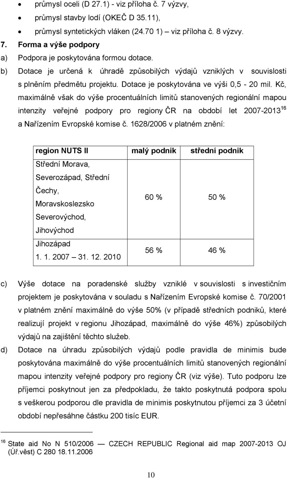 Kč, maximálně však do výše procentuálních limitů stanovených regionální mapou intenzity veřejné podpory pro regiony ČR na období let 2007-2013 16 a Nařízením Evropské komise č.