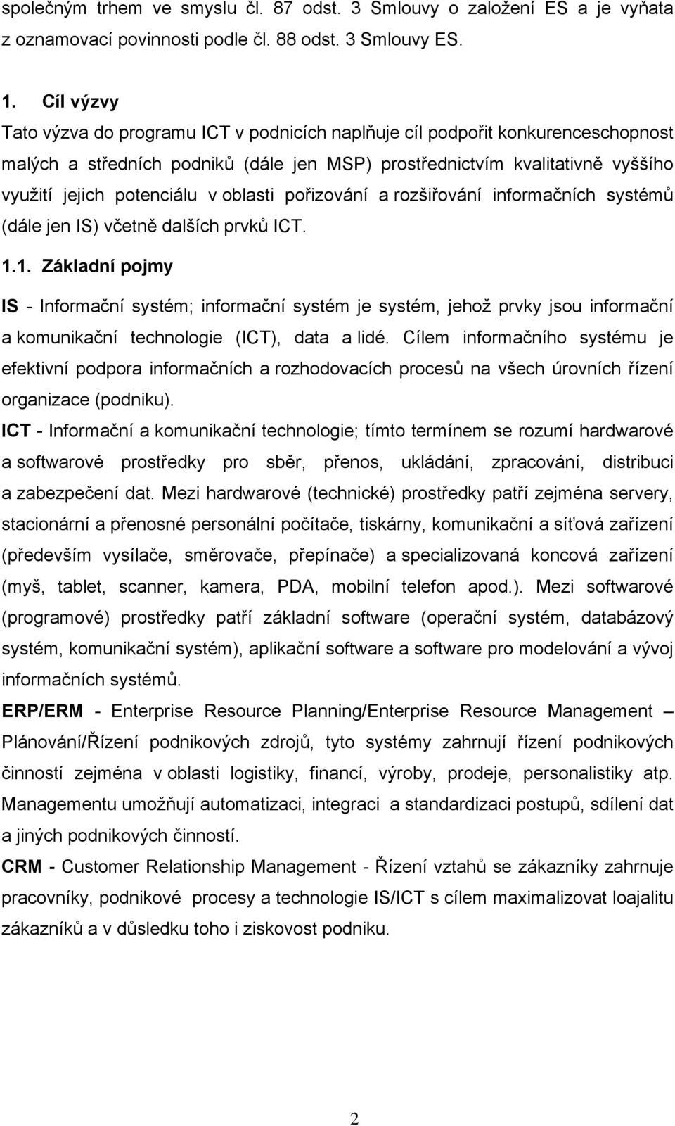 oblasti pořizování a rozšiřování informačních systémů (dále jen IS) včetně dalších prvků ICT. 1.