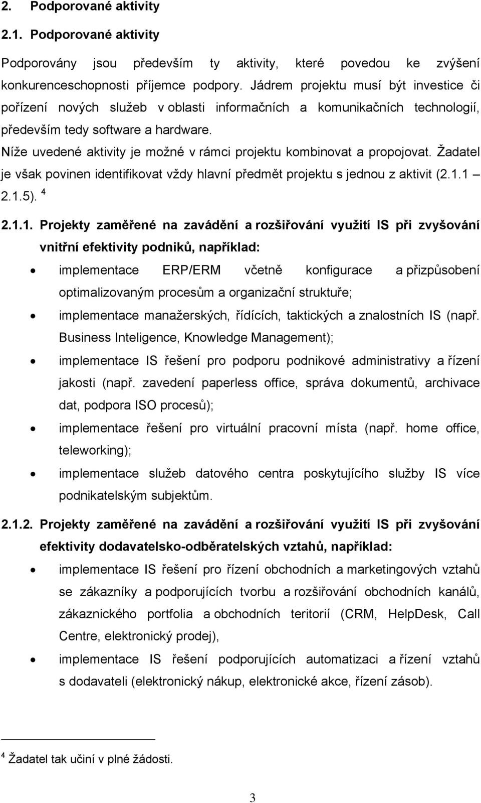 Níže uvedené aktivity je možné v rámci projektu kombinovat a propojovat. Žadatel je však povinen identifikovat vždy hlavní předmět projektu s jednou z aktivit (2.1.