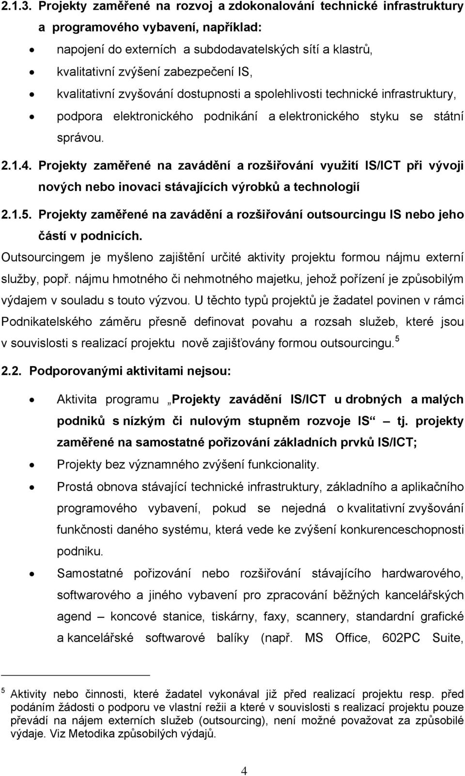 kvalitativní zvyšování dostupnosti a spolehlivosti technické infrastruktury, podpora elektronického podnikání a elektronického styku se státní správou. 2.1.4.