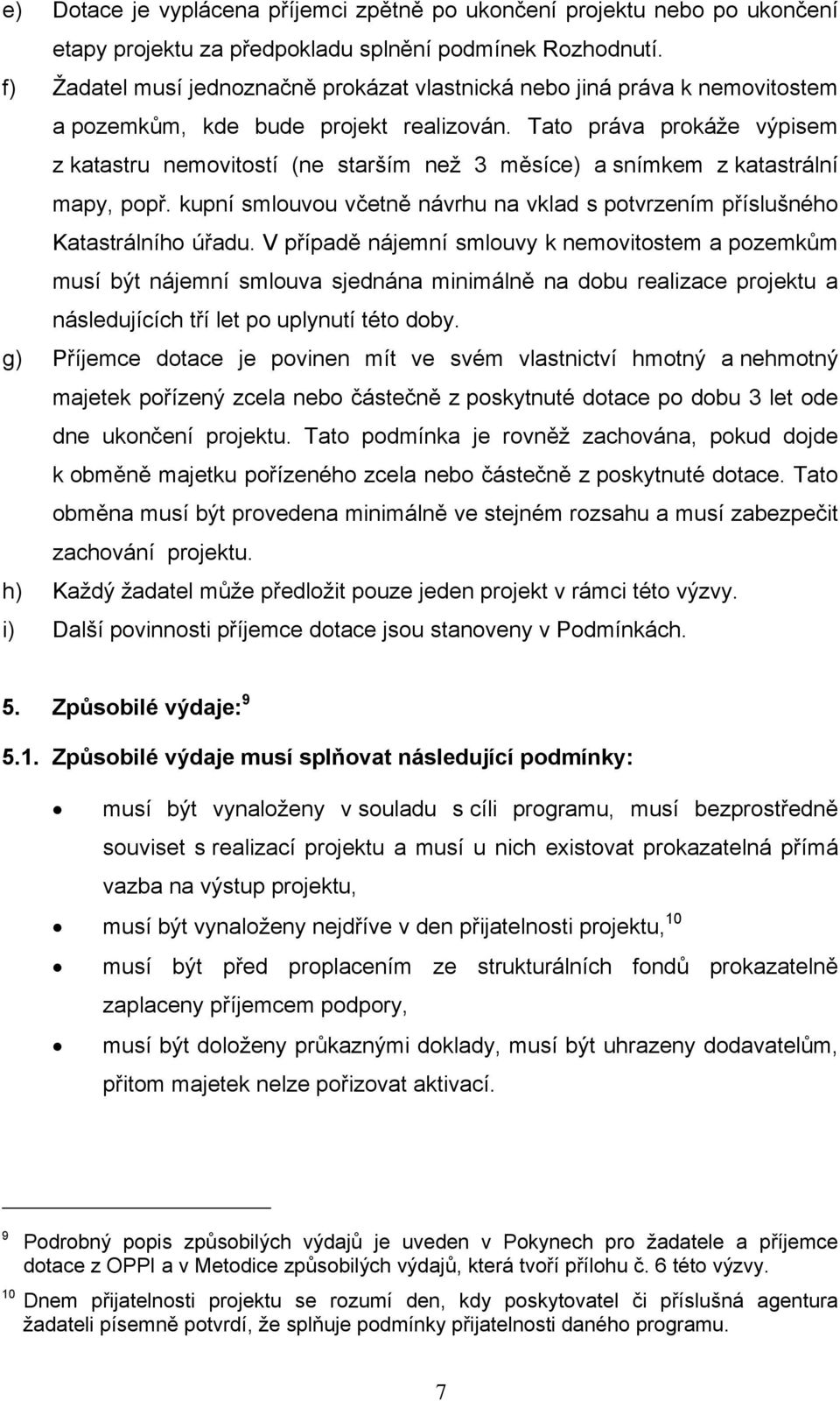 Tato práva prokáže výpisem z katastru nemovitostí (ne starším než 3 měsíce) a snímkem z katastrální mapy, popř. kupní smlouvou včetně návrhu na vklad s potvrzením příslušného Katastrálního úřadu.