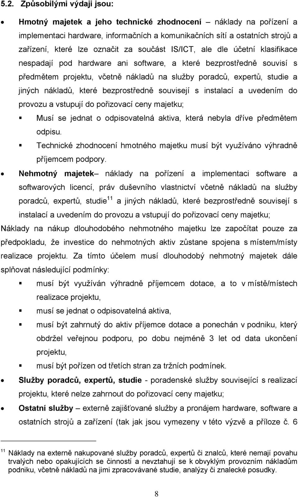 jiných nákladů, které bezprostředně souvisejí s instalací a uvedením do provozu a vstupují do pořizovací ceny majetku; Musí se jednat o odpisovatelná aktiva, která nebyla dříve předmětem odpisu.