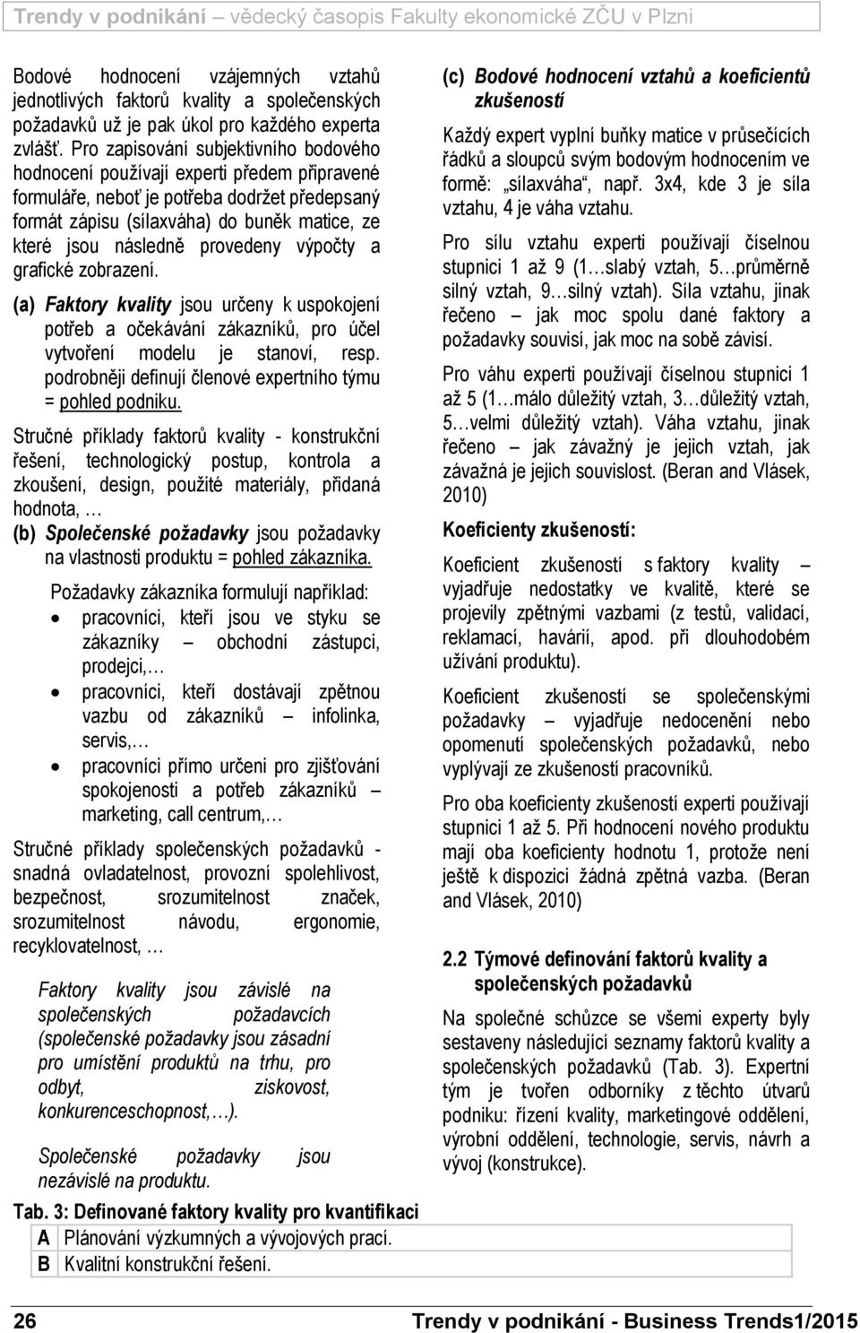 provedeny výpočty a grafické zobrazení. (a) Faktory kvality jsou určeny k uspokojení potřeb a očekávání zákazníků, pro účel vytvoření modelu je stanoví, resp.