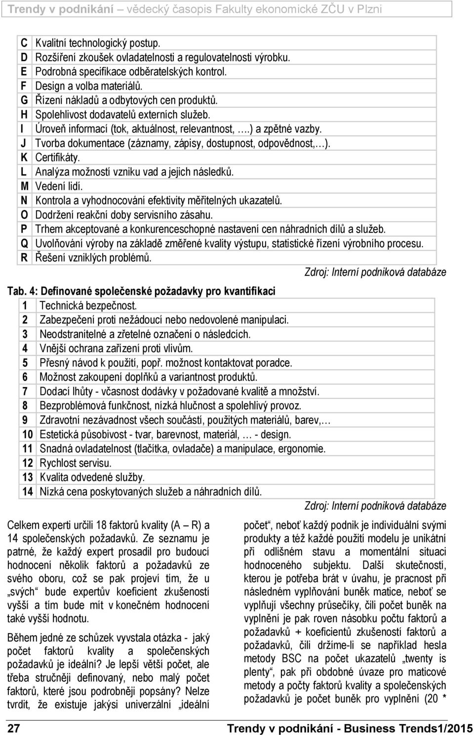 J Tvorba dokumentace (záznamy, zápisy, dostupnost, odpovědnost, ). K Certifikáty. L Analýza možností vzniku vad a jejich následků. M Vedení lidí.