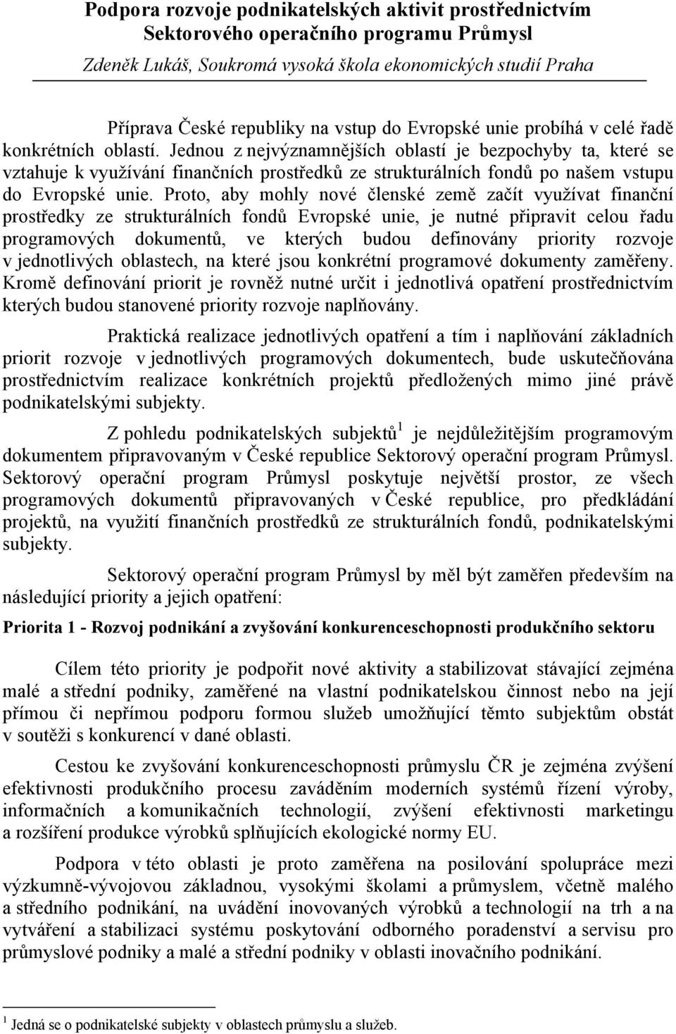 Jednou z nejvýznamnějších oblastí je bezpochyby ta, které se vztahuje k využívání finančních prostředků ze strukturálních fondů po našem vstupu do Evropské unie.