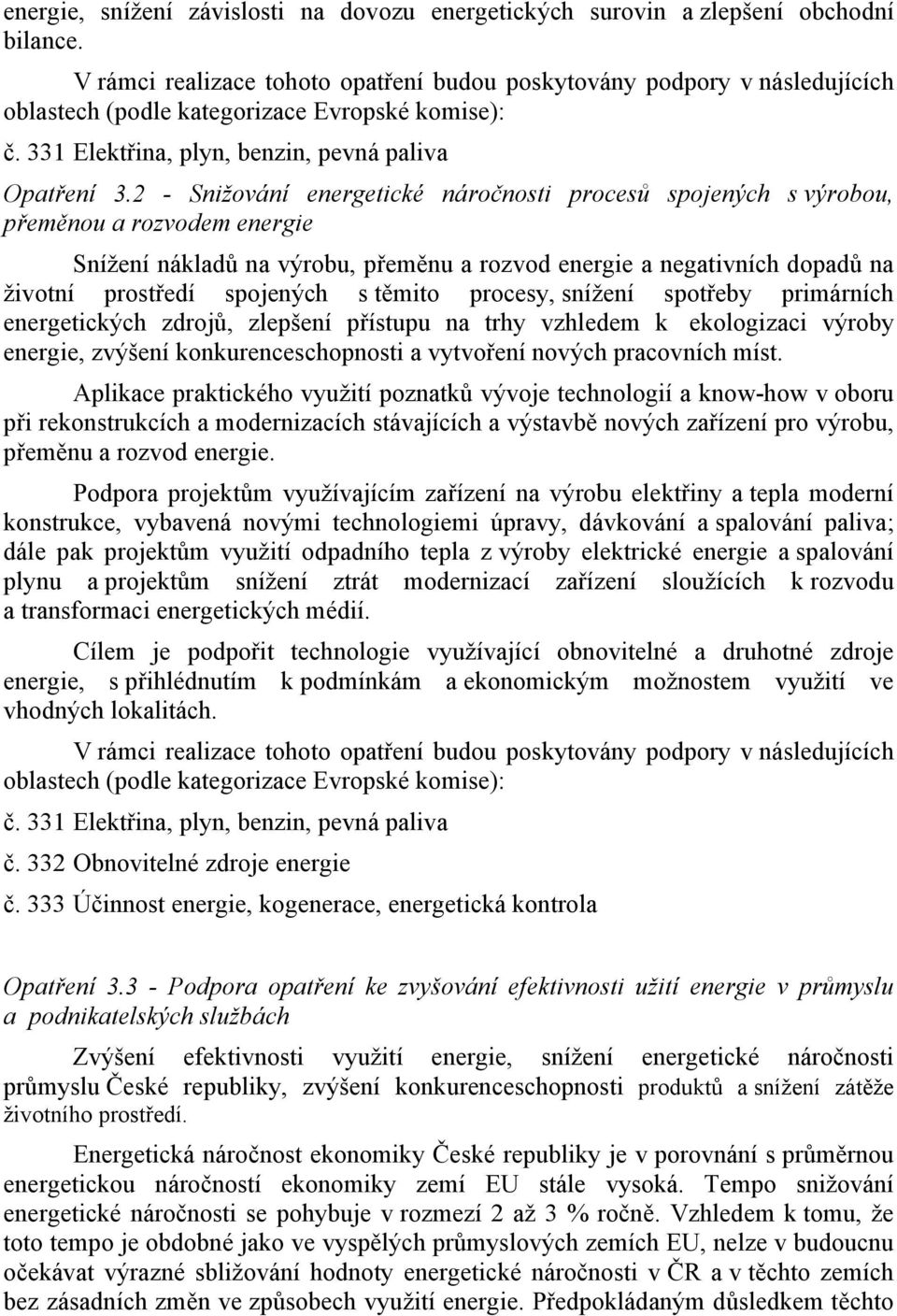 těmito procesy, snížení spotřeby primárních energetických zdrojů, zlepšení přístupu na trhy vzhledem k ekologizaci výroby energie, zvýšení konkurenceschopnosti a vytvoření nových pracovních míst.