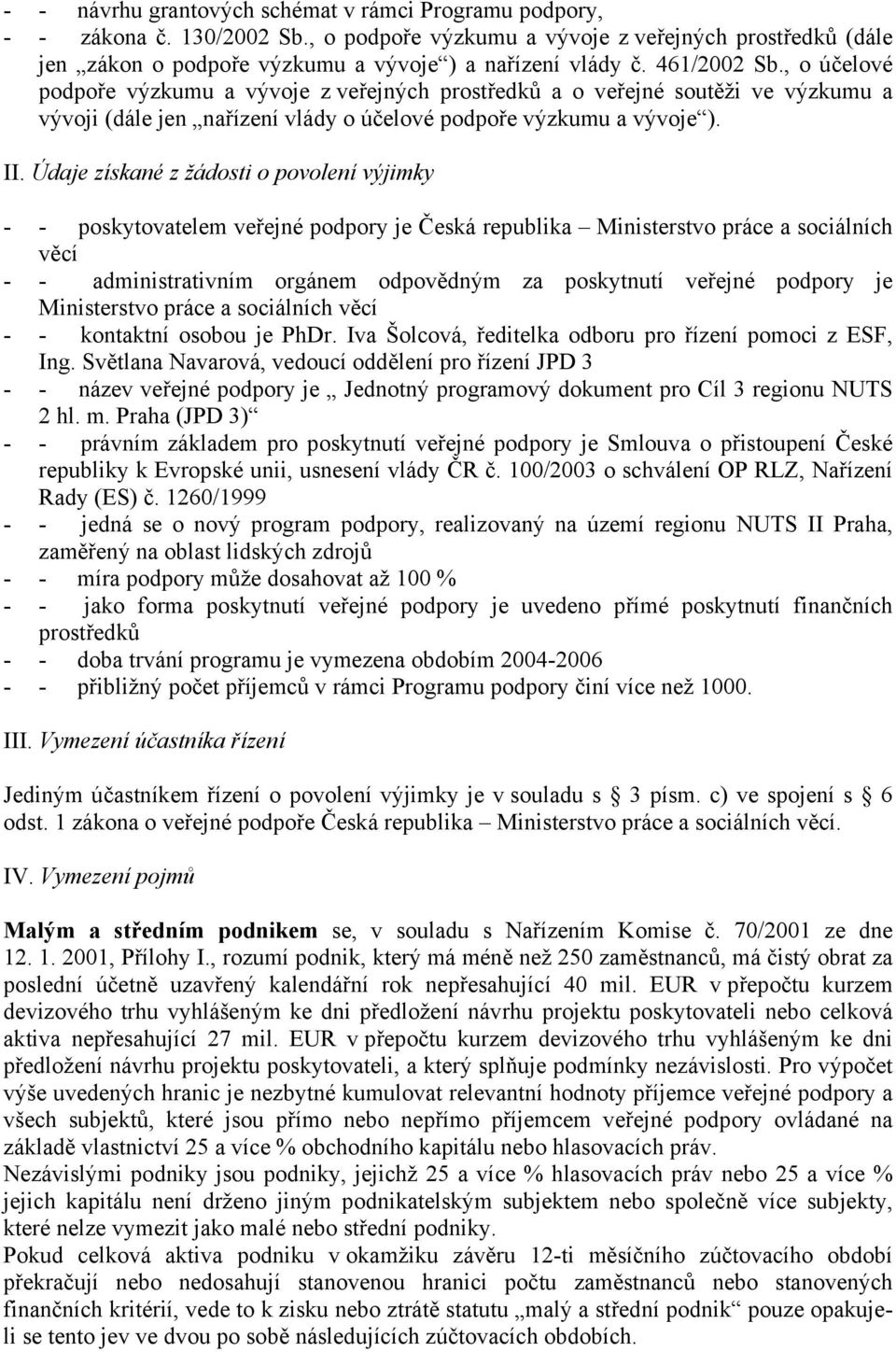 Údaje získané z žádosti o povolení výjimky - - poskytovatelem veřejné podpory je Česká republika Ministerstvo práce a sociálních věcí - - administrativním orgánem odpovědným za poskytnutí veřejné