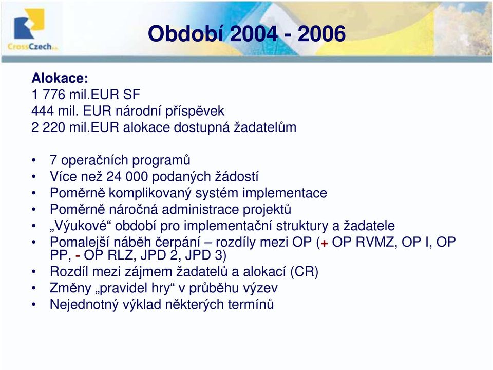 Poměrně náročná administrace projektů Výukové období pro implementační struktury a žadatele Pomalejší náběh čerpání rozdíly