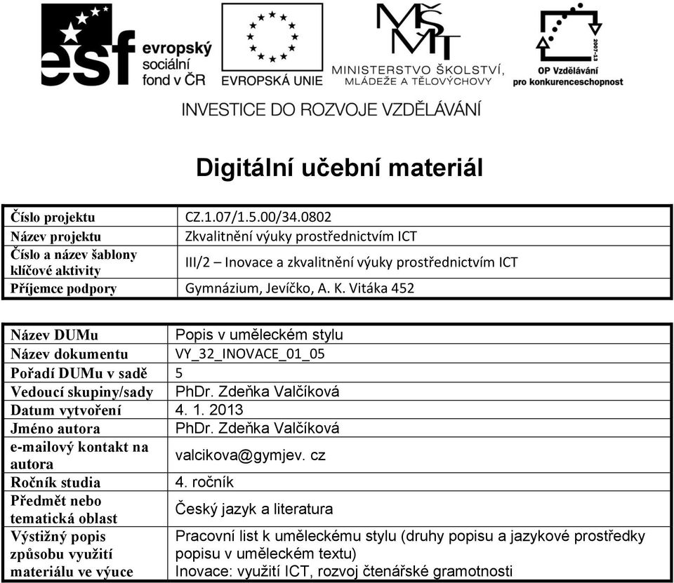 Vitáka 452 Název DUMu Popis v uměleckém stylu Název dokumentu VY_32_INOVACE_01_05 Pořadí DUMu v sadě 5 Vedoucí skupiny/sady PhDr. Zdeňka Valčíková Datum vytvoření 4. 1. 2013 Jméno autora PhDr.