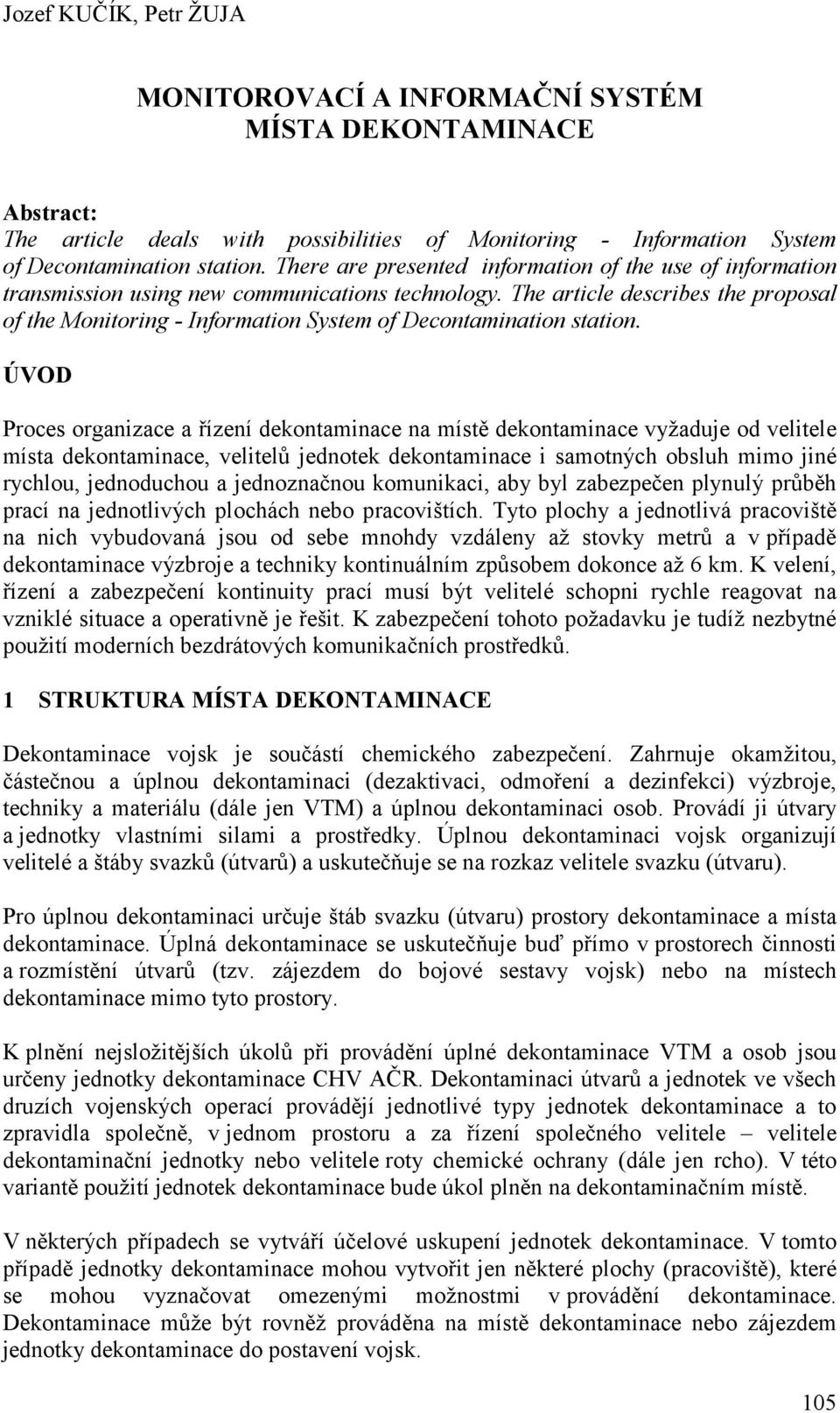 The article describes the proposal of the Monitoring - Information System of Decontamination station.