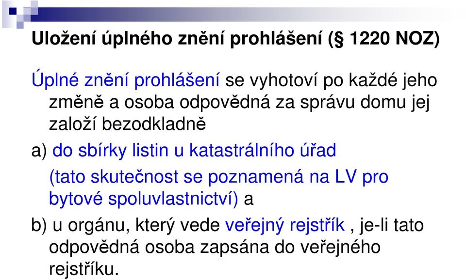 katastrálního úřad (tato skutečnost se poznamená na LV pro bytové spoluvlastnictví) a b) u