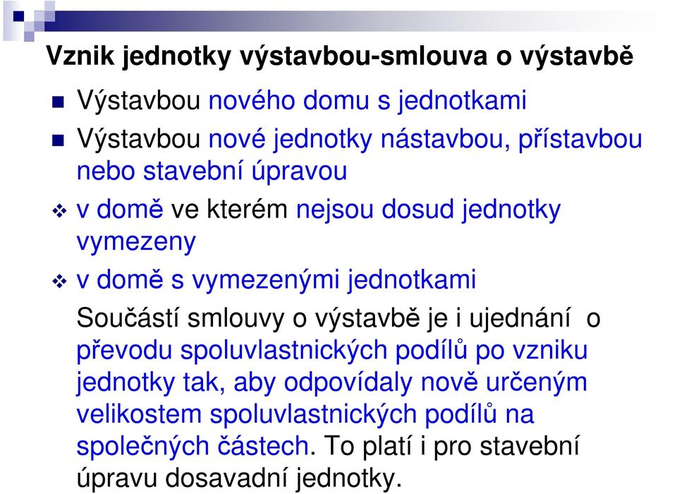 Součástí smlouvy o výstavbě je i ujednání o převodu spoluvlastnických podílů po vzniku jednotky tak, aby odpovídaly