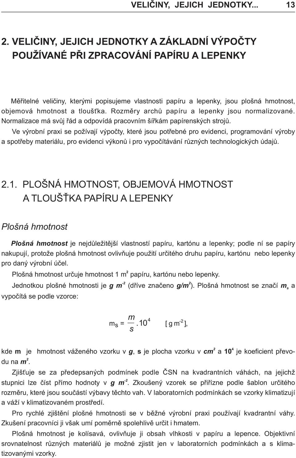 Ve výroní prxi se požívjí výpoèy, keré jsou poøené pro evidenci, progrování výroy oøey eriálu, pro evidenci výkonù i pro vypoèíávání rùzných echnologických djù..1.