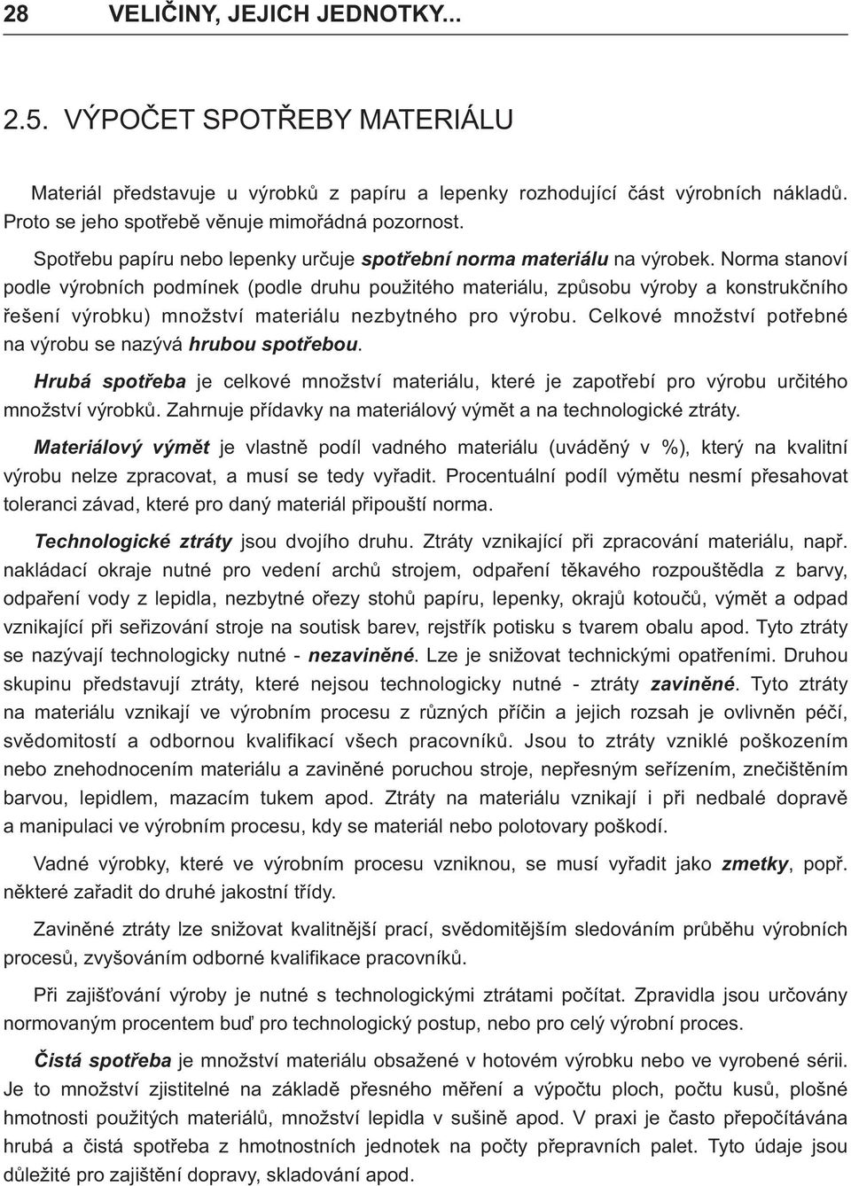 Celkové nožsví poøené n výrou se nzývá hruou oøeou. Hruá oøe je celkové nožsví eriálu, keré je zpoøeí pro výrou urèiého nožsví výrokù. Zhrnuje pøídvky n eriálový výì n echnologické zráy.