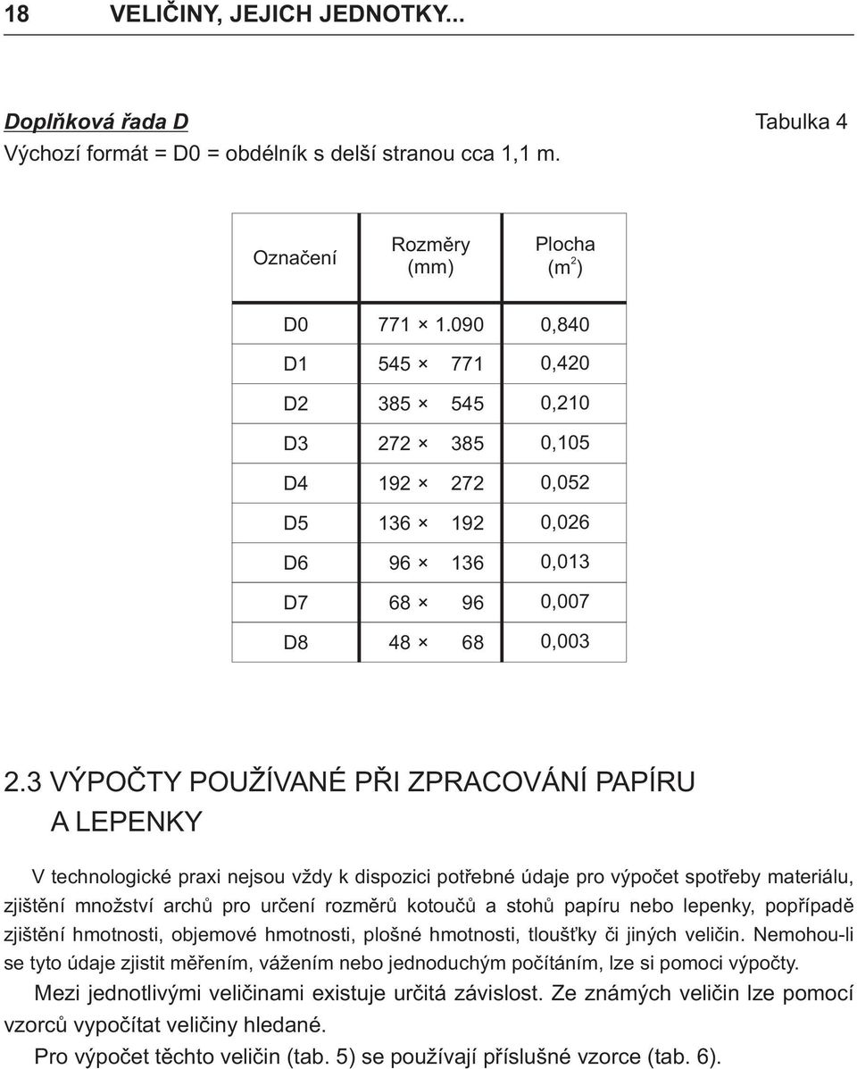 3 VÝPOÈTY POUŽÍVANÉ PØI ZPRACOVÁNÍ PAPÍRU A LEPENKY V echnologické prxi nejsou vždy k diozici poøené dje pro výpoèe oøey eriálu, zjišìní nožsví rchù pro urèení rozìrù koouèù sohù ppíru neo lepenky,