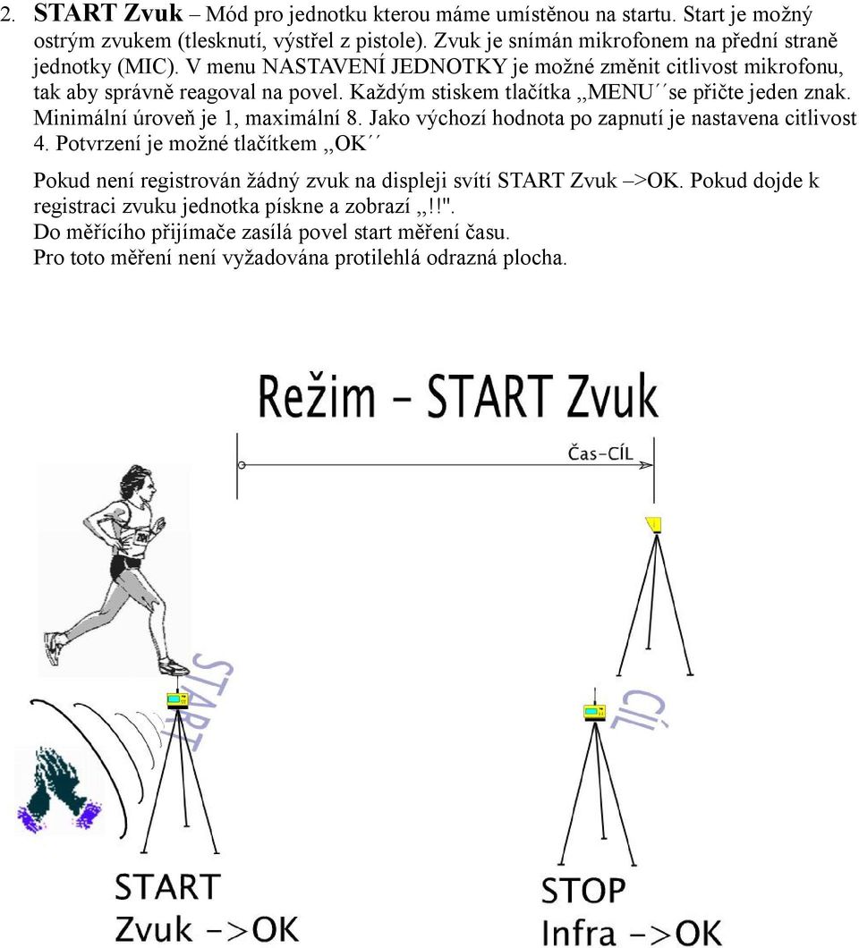 Každým stiskem tlačítka,,menu se přičte jeden znak. Minimální úroveň je 1, maximální 8. Jako výchozí hodnota po zapnutí je nastavena citlivost 4.