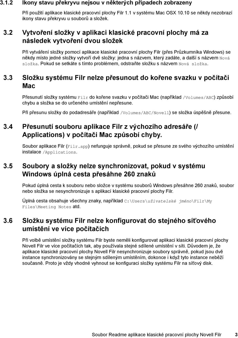 2 Vytvoření složky v aplikaci klasické pracovní plochy má za následek vytvoření dvou složek Při vytváření složky pomocí aplikace klasické pracovní plochy Filr (přes Průzkumníka Windows) se někdy