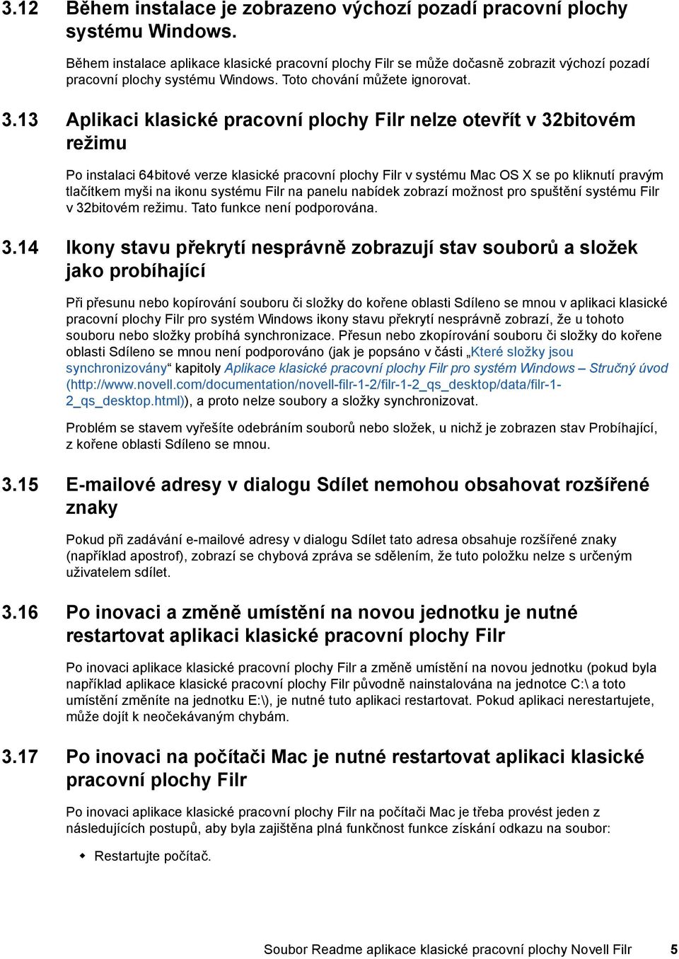 13 Aplikaci klasické pracovní plochy Filr nelze otevřít v 32bitovém režimu Po instalaci 64bitové verze klasické pracovní plochy Filr v systému Mac OS X se po kliknutí pravým tlačítkem myši na ikonu