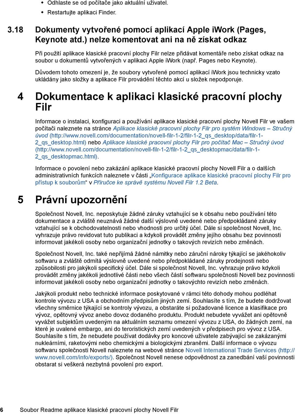 Pages nebo Keynote). Důvodem tohoto omezení je, že soubory vytvořené pomocí aplikací iwork jsou technicky vzato ukládány jako složky a aplikace Filr provádění těchto akcí u složek nepodporuje.