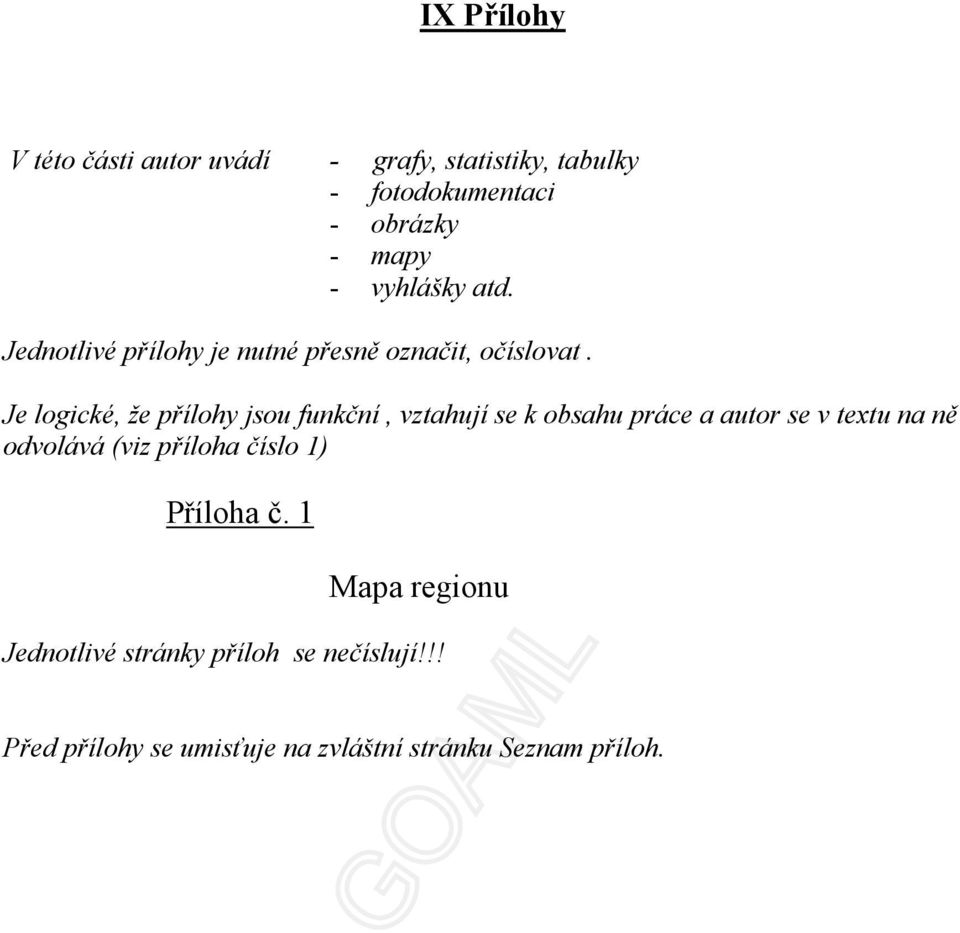 Je logické, že přílohy jsou funkční, vztahují se k obsahu práce a autor se v textu na ně odvolává (viz