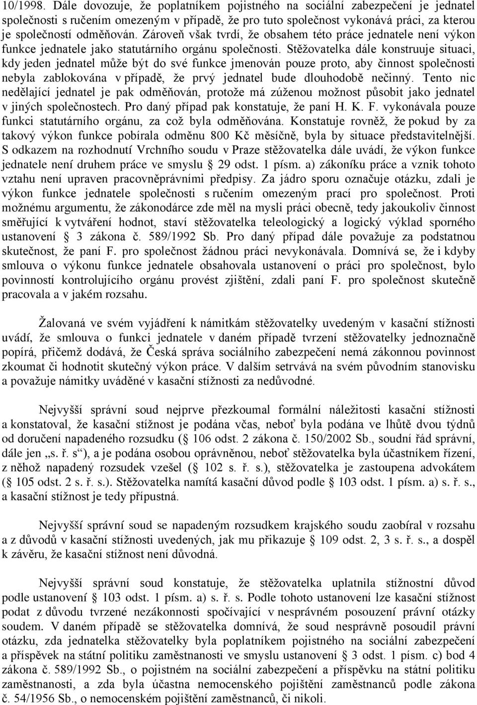 Zároveň však tvrdí, že obsahem této práce jednatele není výkon funkce jednatele jako statutárního orgánu společnosti.