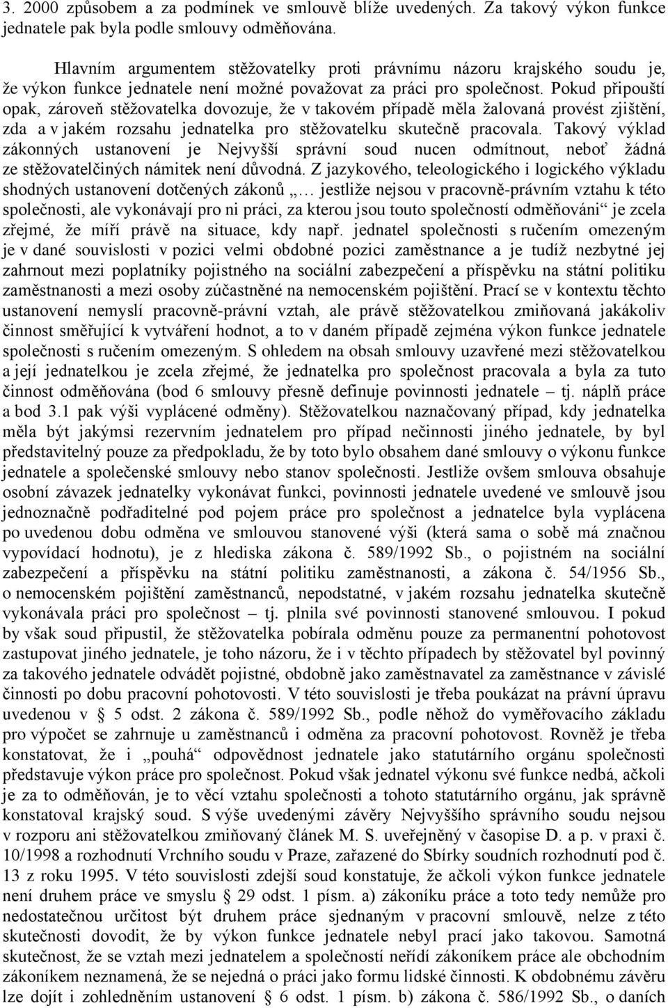 Pokud připouští opak, zároveň stěžovatelka dovozuje, že v takovém případě měla žalovaná provést zjištění, zda a v jakém rozsahu jednatelka pro stěžovatelku skutečně pracovala.