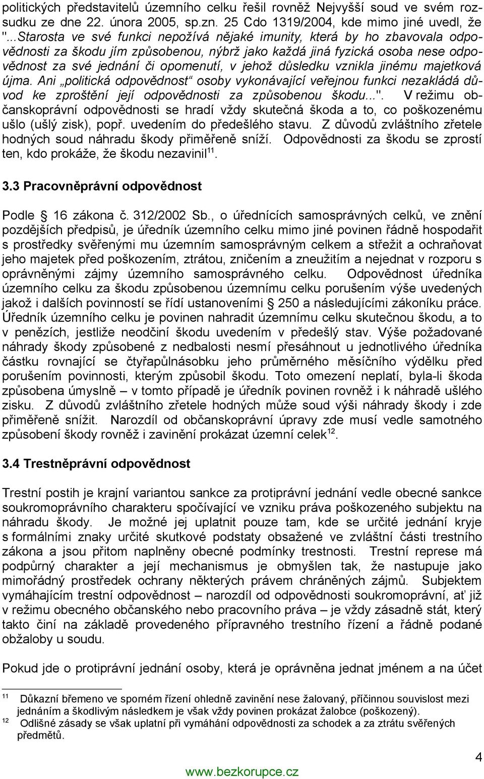 důsledku vznikla jinému majetková újma. Ani politická odpovědnost osoby vykonávající veřejnou funkci nezakládá důvod ke zproštění její odpovědnosti za způsobenou škodu...".