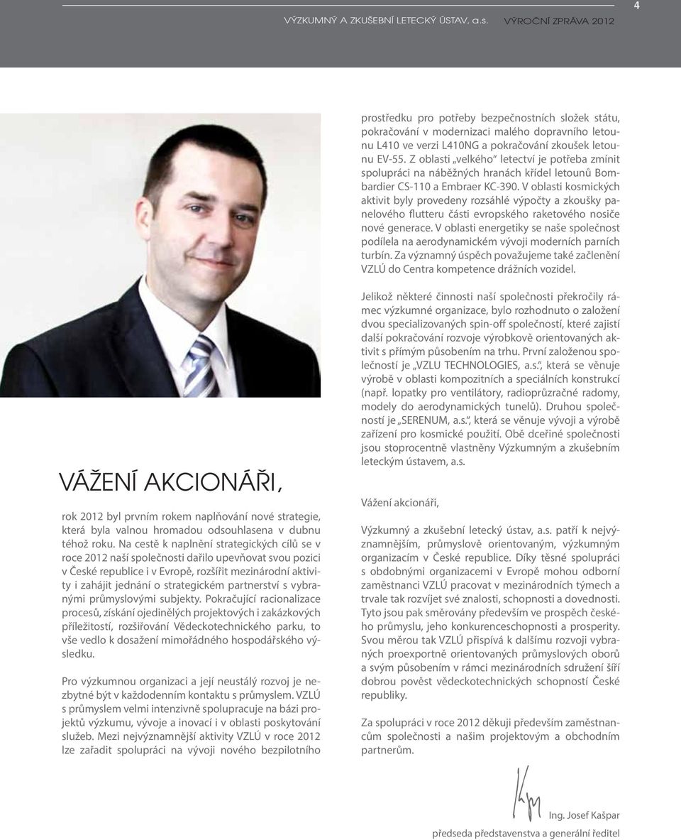 V oblasti kosmických aktivit byly provedeny rozsáhlé výpočty a zkoušky panelového flutteru části evropského raketového nosiče nové generace.