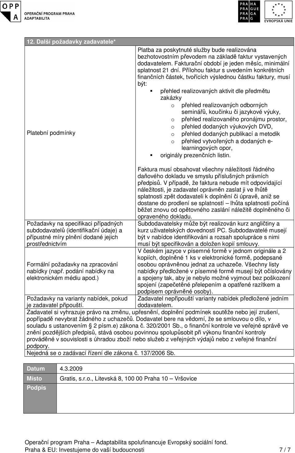 Přílhu faktur s uvedením knkrétních finančních částek, tvřících výslednu částku faktury, musí být: přehled realizvaných aktivit dle předmětu zakázky přehled realizvaných dbrných seminářů, kučinku či