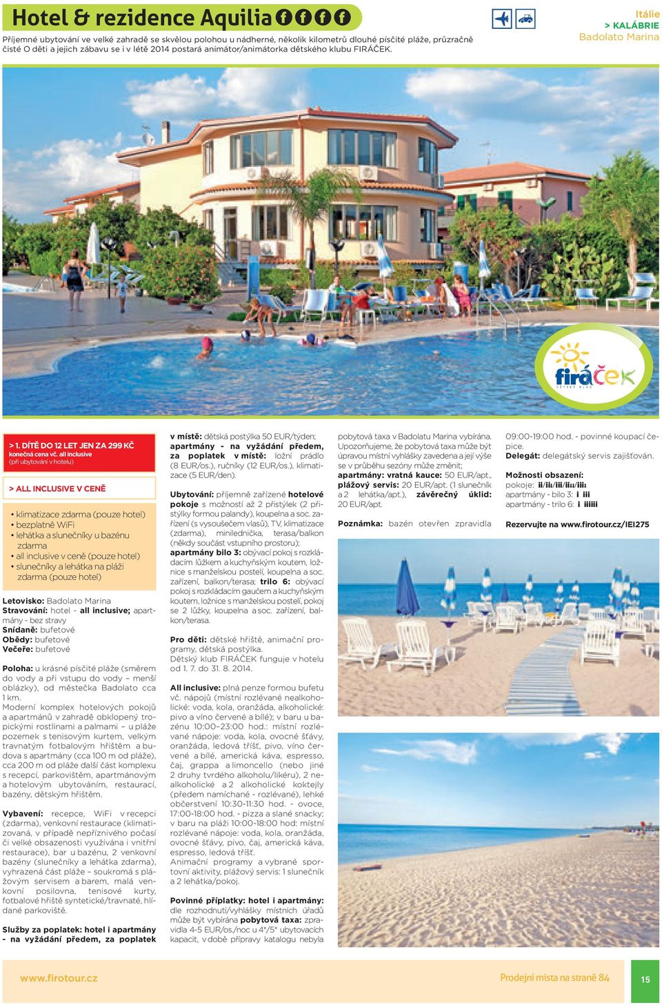 all inclusive (při ubytování v hotelu) klimatizace (pouze hotel) bezplatně WiFi lehátka aslunečníky ubazénu all inclusive vceně (pouze hotel) slunečníky alehátka na pláži (pouze hotel) Letovisko: