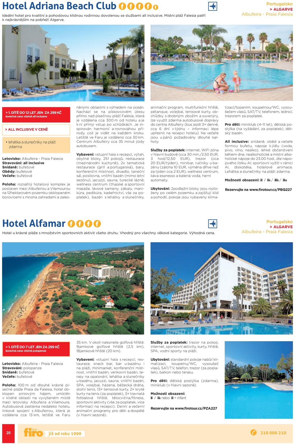 DÍTĚ DO 12 LET JEN ZA 299KČ lehátka aslunečníky na pláži Letovisko: Albufeira - Praia Falesia Poloha: rozsáhlý hotelový komplex je postaven mezi Albufeirou a Vilamourou na 12hektarovém pozemku