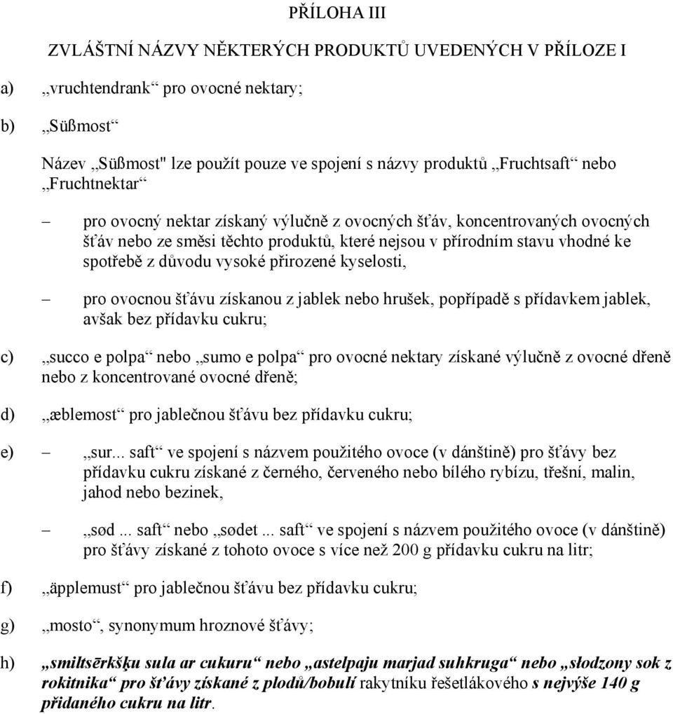 přirozené kyselosti, pro ovocnou šťávu získanou z jablek nebo hrušek, popřípadě s přídavkem jablek, avšak bez přídavku cukru; c) succo e polpa nebo sumo e polpa pro ovocné nektary získané výlučně z