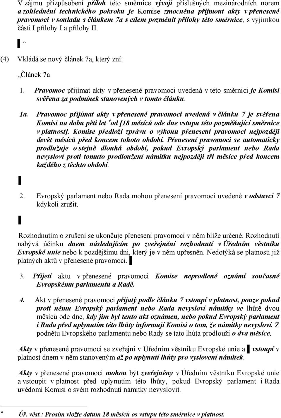 Pravomoc přijímat akty v přenesené pravomoci uvedená v této směrnici je Komisi svěřena za podmínek stanovených v tomto článku. 1a.