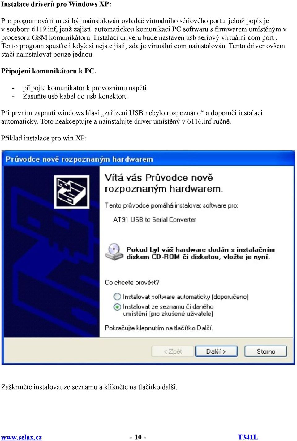 Tento program spusťte i když si nejste jisti, zda je virtuální com nainstalován. Tento driver ovšem stačí nainstalovat pouze jednou. Připojení komunikátoru k PC.
