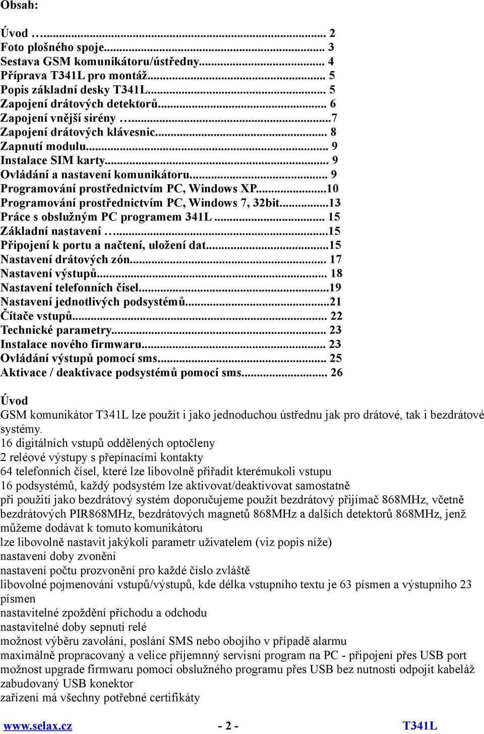 ..10 Programování prostřednictvím PC, Windows 7, 32bit...13 Práce s obslužným PC programem 341L... 15 Základní nastavení...15 Připojení k portu a načtení, uložení dat...15 Nastavení drátových zón.