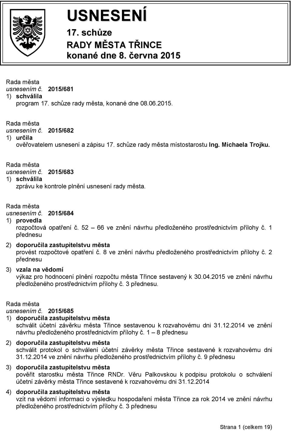 52 66 ve znění návrhu předloženého prostřednictvím přílohy č. 1 přednesu 2) doporučila zastupitelstvu města provést rozpočtové opatření č. 8 ve znění návrhu předloženého prostřednictvím přílohy č.