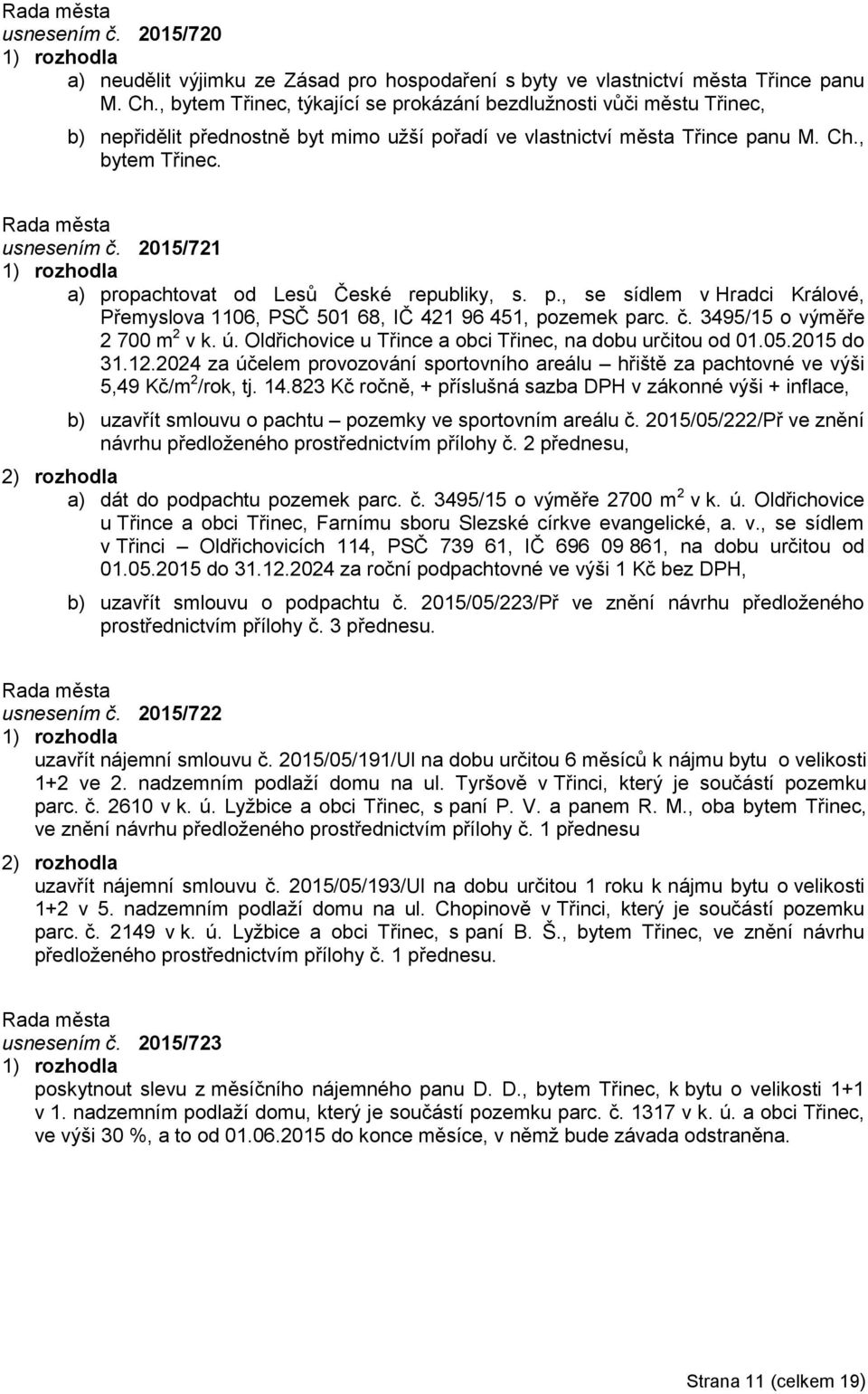 2015/721 a) propachtovat od Lesů České republiky, s. p., se sídlem v Hradci Králové, Přemyslova 1106, PSČ 501 68, IČ 421 96 451, pozemek parc. č. 3495/15 o výměře 2 700 m 2 v k. ú.