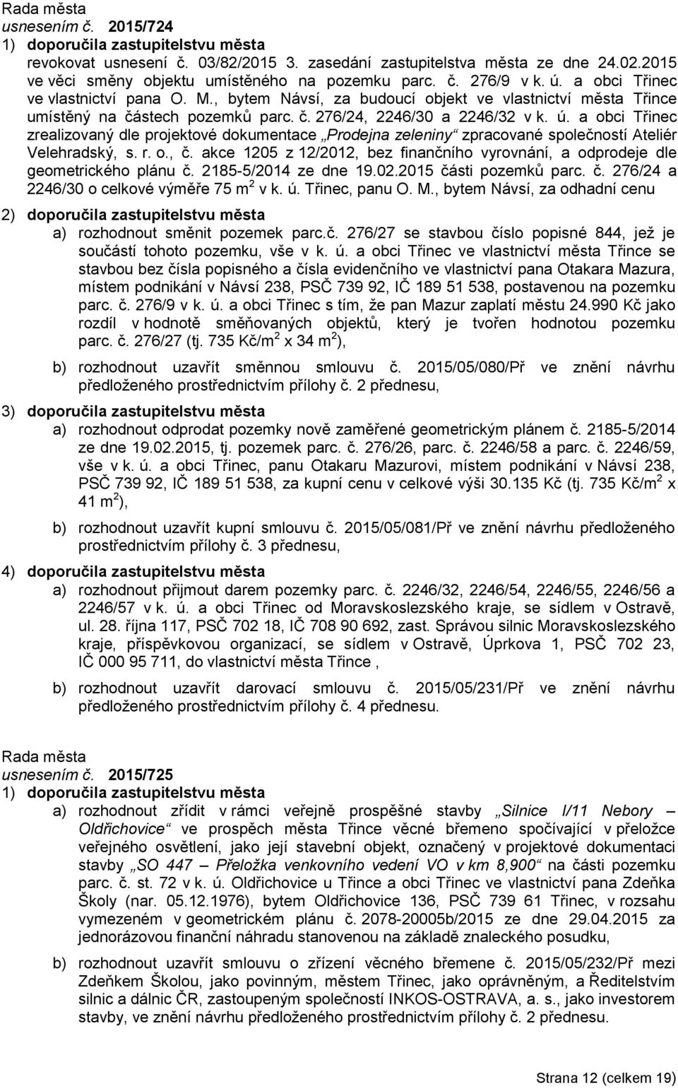 a obci Třinec zrealizovaný dle projektové dokumentace Prodejna zeleniny zpracované společností Ateliér Velehradský, s. r. o., č.