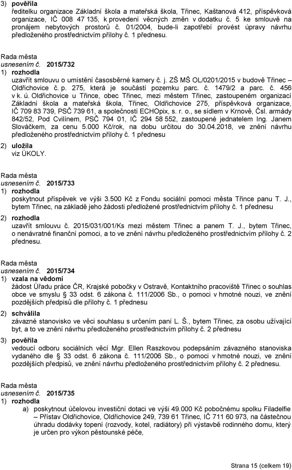 2015/732 uzavřít smlouvu o umístění časosběrné kamery č. j. ZŠ MŠ OL/0201/2015 v budově Třinec Oldřichovice č. p. 275, která je součástí pozemku parc. č. 1479/2 a parc. č. 456 v k. ú.