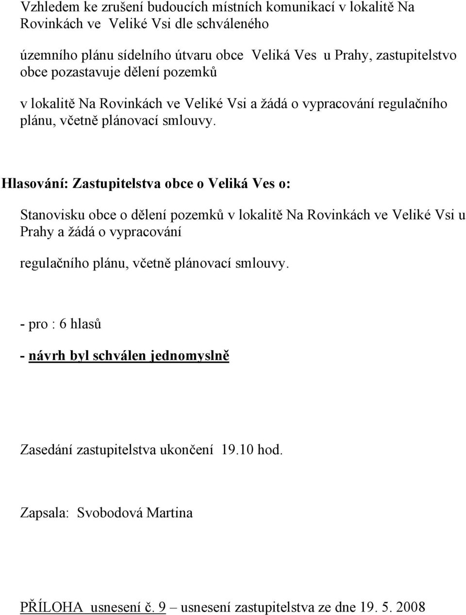 Hlasování: Zastupitelstva obce o Veliká Ves o: Stanovisku obce o dělení pozemků v lokalitě Na Rovinkách ve Veliké Vsi u Prahy a žádá o vypracování regulačního plánu,