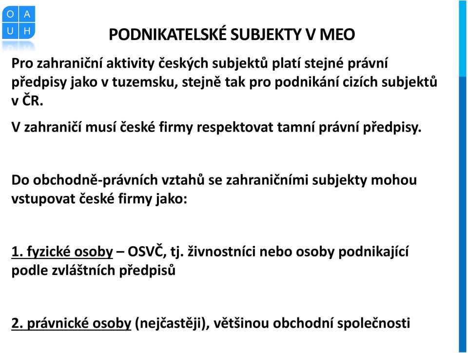 Do obchodně-právních vztahů se zahraničními subjekty mohou vstupovat české firmy jako: 1. fyzické osoby OSVČ, tj.