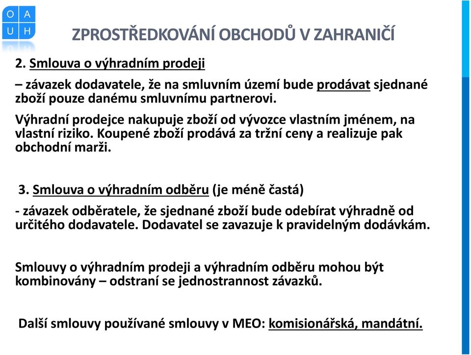 Výhradní prodejce nakupuje zboží od vývozce vlastním jménem, na vlastní riziko. Koupené zboží prodává za tržní ceny a realizuje pak obchodní marži. 3.