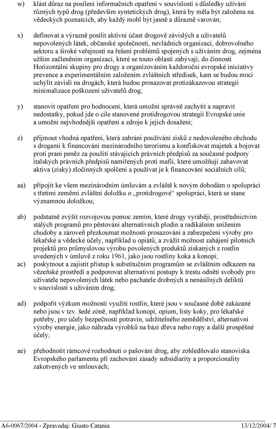 veřejnosti na řešení problémů spojených s užíváním drog, zejména užším začleněním organizací, které se touto oblastí zabývají, do činností Horizontální skupiny pro drogy a organizováním každoroční