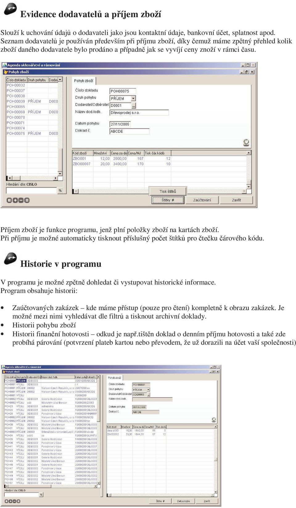 Příjem zboží je funkce programu, jenž plní položky zboží na kartách zboží. Při příjmu je možné automaticky tisknout příslušný počet štítků pro čtečku čárového kódu.