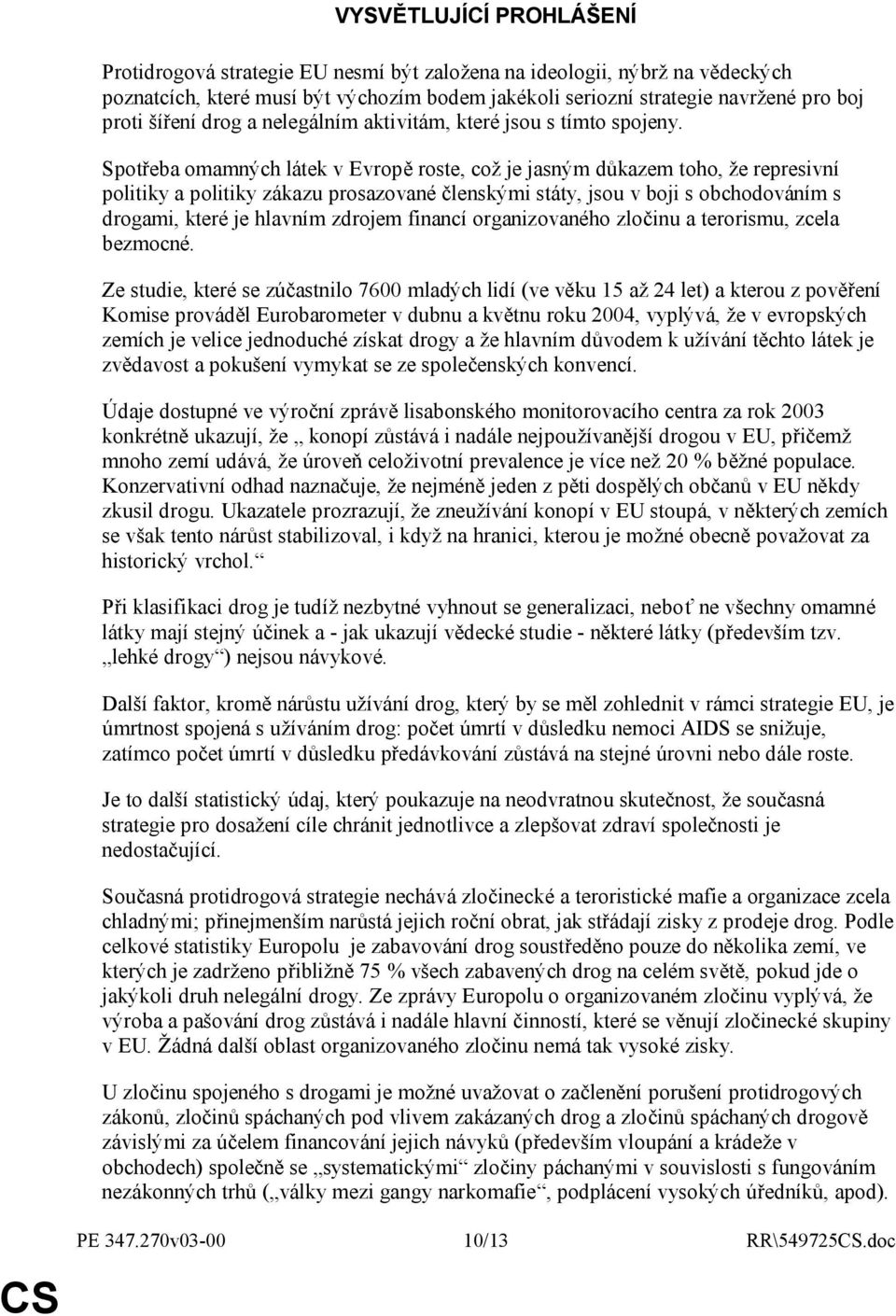 Spotřeba omamných látek v Evropě roste, což je jasným důkazem toho, že represivní politiky a politiky zákazu prosazované členskými státy, jsou v boji s obchodováním s drogami, které je hlavním