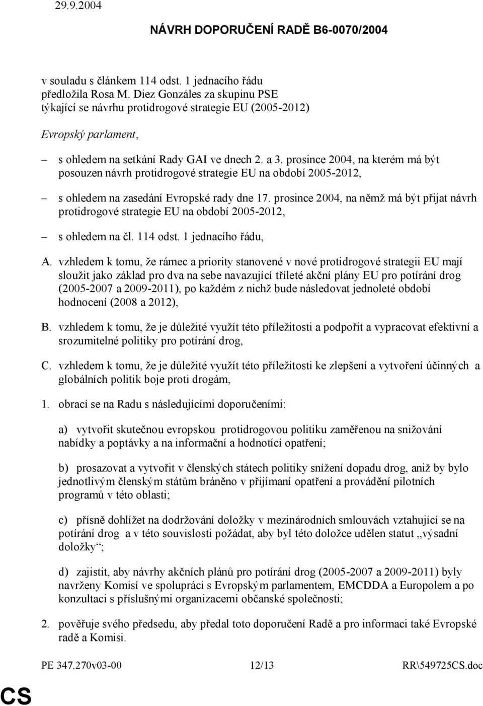 prosince 2004, na kterém má být posouzen návrh protidrogové strategie EU na období 2005-2012, s ohledem na zasedání Evropské rady dne 17.